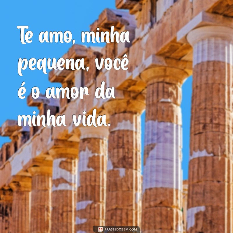 Te Amo, Minha Pequena: Frases Românticas para Declarar Seu Amor 