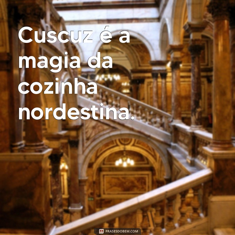 Frases Nordestinas Inspiradoras: Celebrando a Cultura do Cuscuz 