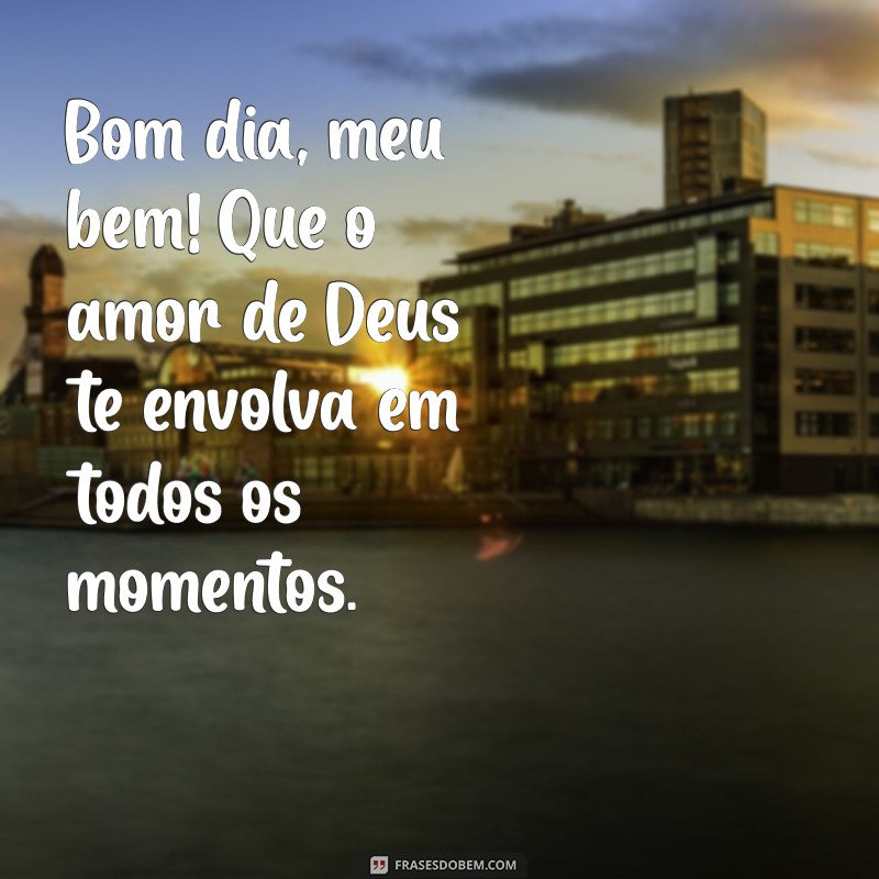 Bom Dia, Meu Amor: Mensagens Inspiradoras para Abençoar Seu Dia 