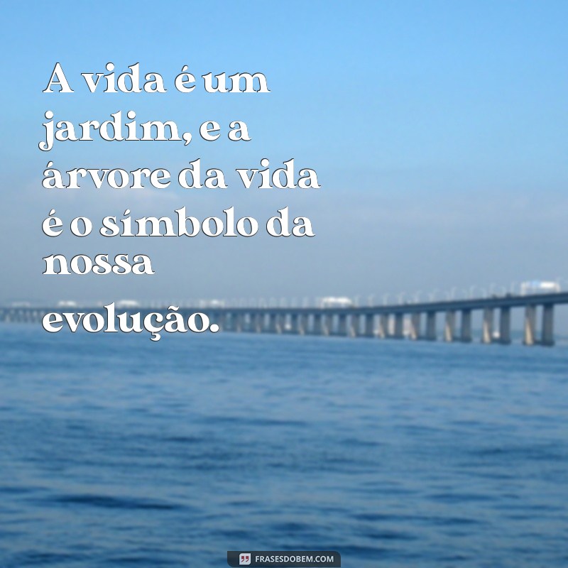 Frases Inspiradoras sobre a Árvore da Vida: Reflexões e Sabedoria 