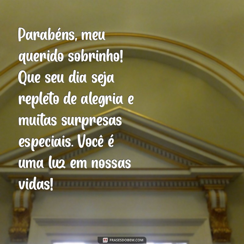 mensagem de aniversário de sobrinho querido Parabéns, meu querido sobrinho! Que seu dia seja repleto de alegria e muitas surpresas especiais. Você é uma luz em nossas vidas!