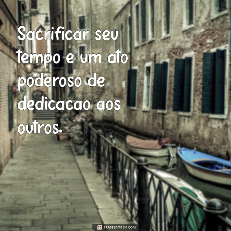 Frases Inspiradoras sobre Sacrifício: Reflexões que Transformam 