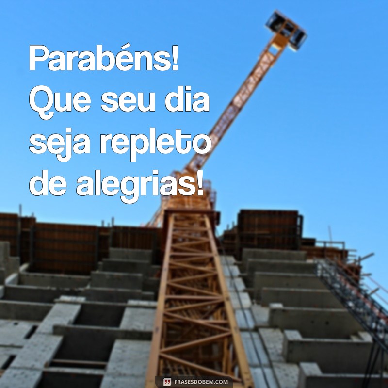 msg de parabens simples Parabéns! Que seu dia seja repleto de alegrias!