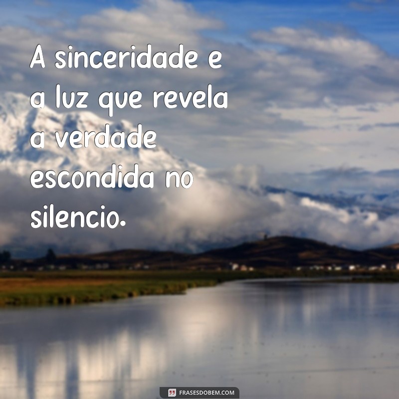 sinceros A sinceridade é a luz que revela a verdade escondida no silêncio.