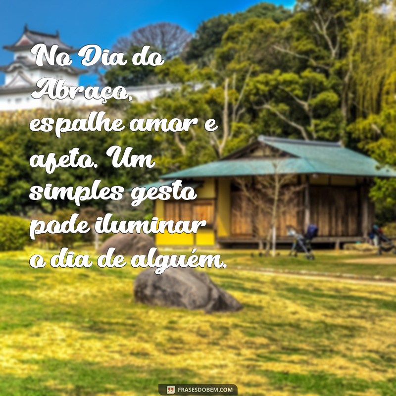 Celebre o Dia do Abraço: Mensagens Inspiradoras para Compartilhar Amor e Afeto 