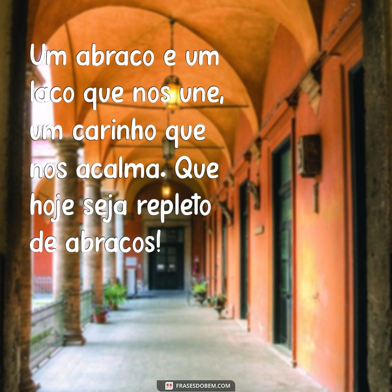 Celebre o Dia do Abraço: Mensagens Inspiradoras para Compartilhar Amor e Afeto 