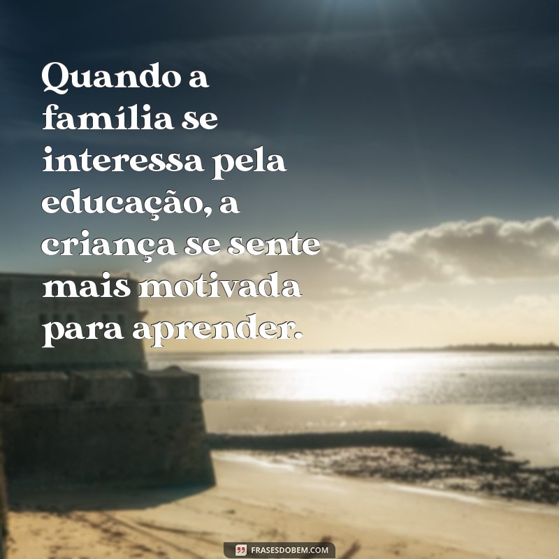 Frases Inspiradoras sobre a Importância da Família na Educação Escolar 