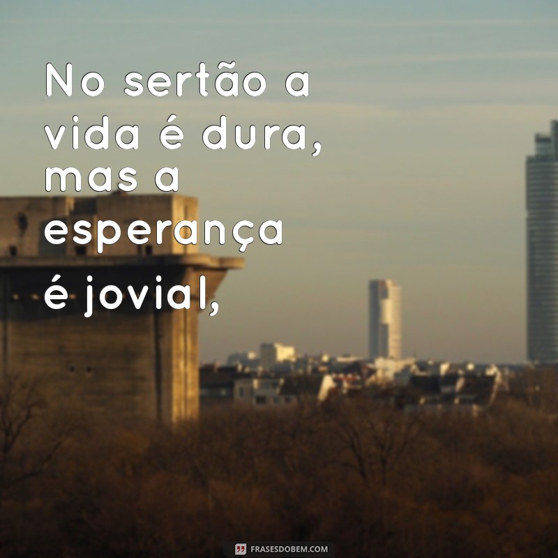 frases cordel No sertão a vida é dura, mas a esperança é jovial,