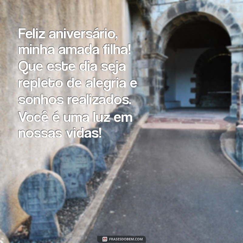 mensagem de feliz aniversário para uma filha Feliz aniversário, minha amada filha! Que este dia seja repleto de alegria e sonhos realizados. Você é uma luz em nossas vidas!