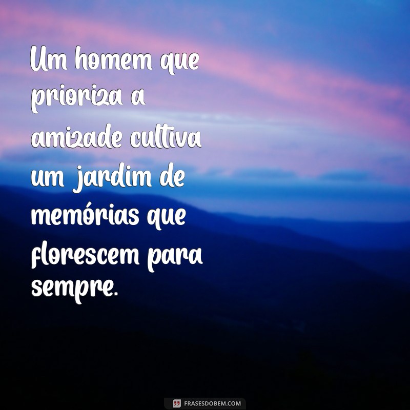 Frases Inspiradoras para Homens que Valorizam a Amizade 