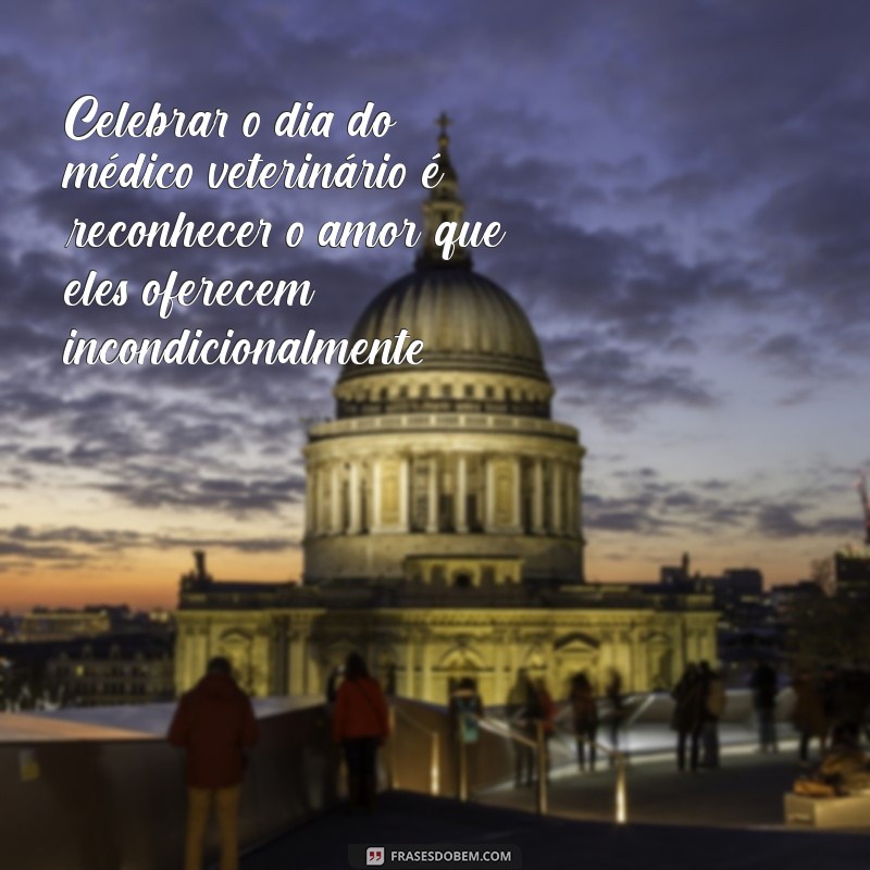 Frases Inspiradoras para Celebrar o Dia do Médico Veterinário 