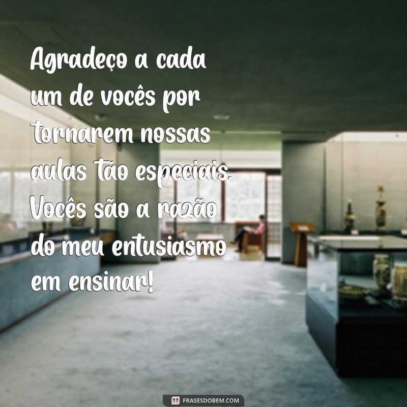 mensagem para alunos de agradecimento Agradeço a cada um de vocês por tornarem nossas aulas tão especiais. Vocês são a razão do meu entusiasmo em ensinar!