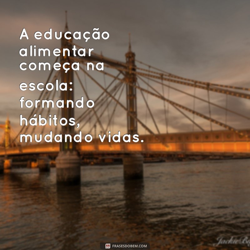 Frases Inspiradoras sobre Alimentação Escolar: Nutrição e Aprendizado 