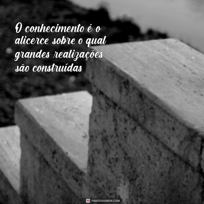 Frases Inspiradoras sobre Conhecimento: O Poder da Sabedoria 