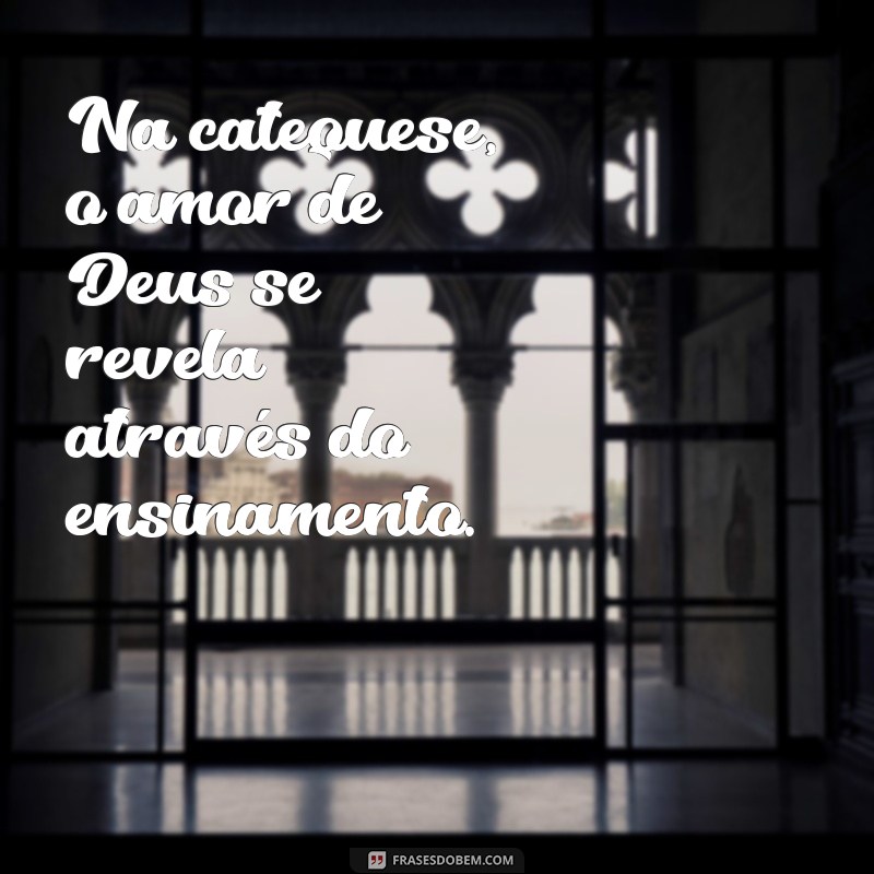 Frases Inspiradoras sobre Catequese: Reflexões e Mensagens para a Fé 