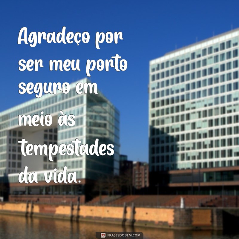 agradecimento a namorada Agradeço por ser meu porto seguro em meio às tempestades da vida.