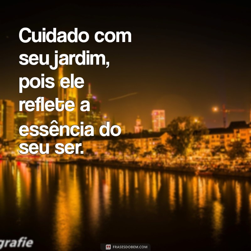 Encante-se com 30 Frases Inspiradoras sobre Jardins para Transformar Seu Dia 