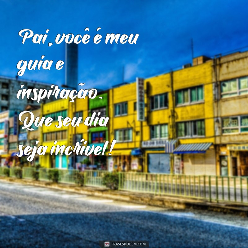 Frases Inspiradoras para Celebrar o Dia dos Pais com Amor e Alegria 