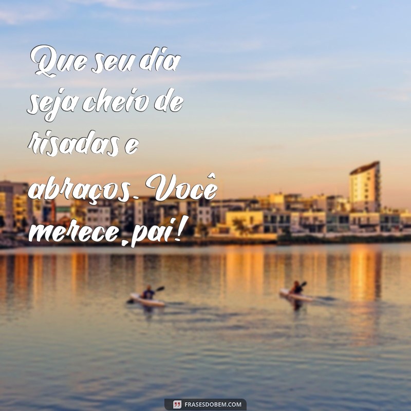 Frases Inspiradoras para Celebrar o Dia dos Pais com Amor e Alegria 