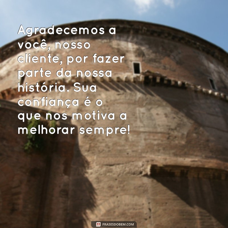 mensagem dia do cliente agradecimento Agradecemos a você, nosso cliente, por fazer parte da nossa história. Sua confiança é o que nos motiva a melhorar sempre!