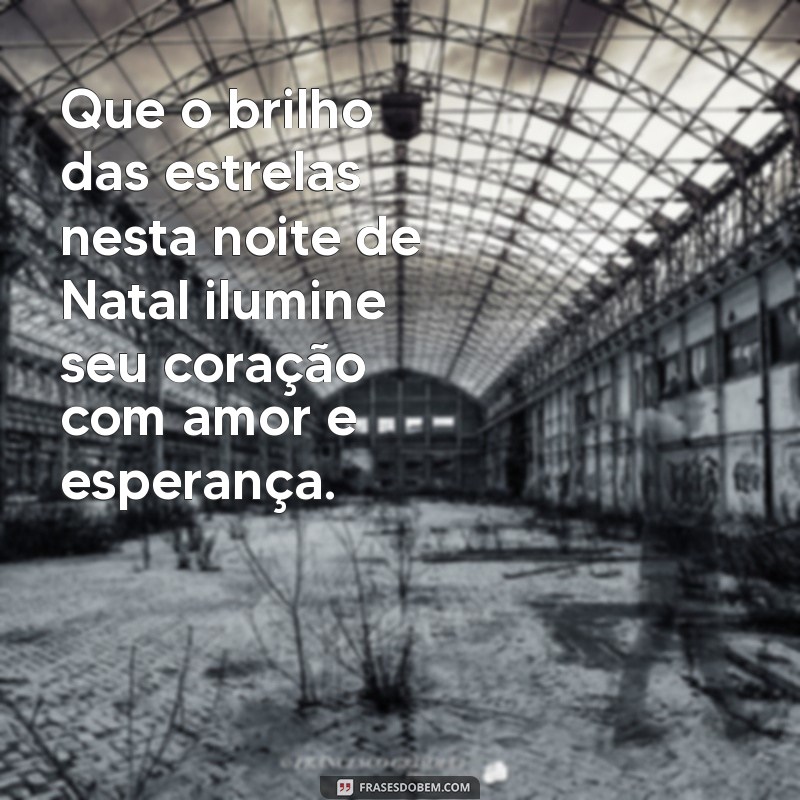 lindas:poq-hy521jw= frases de natal Que o brilho das estrelas nesta noite de Natal ilumine seu coração com amor e esperança.