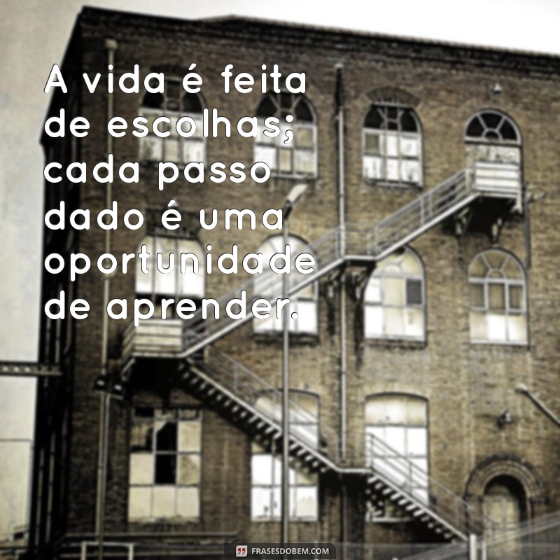 frases top de reflexão A vida é feita de escolhas; cada passo dado é uma oportunidade de aprender.