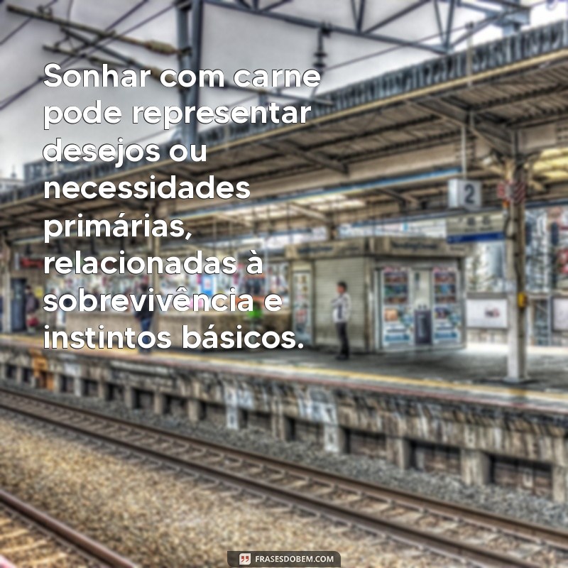 significado sonhar com carne Sonhar com carne pode representar desejos ou necessidades primárias, relacionadas à sobrevivência e instintos básicos.