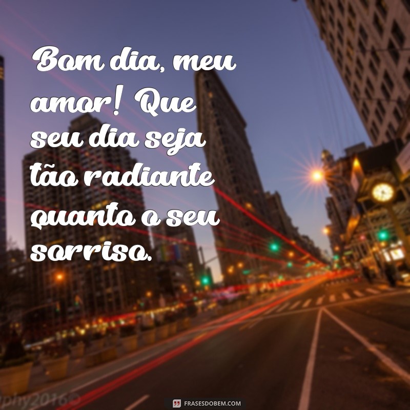 mensagem linda de bom dia para esposa Bom dia, meu amor! Que seu dia seja tão radiante quanto o seu sorriso.