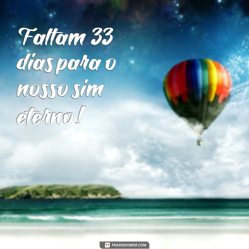 frases contagem regressiva para o nosso casamento Faltam 33 dias para o nosso sim eterno!