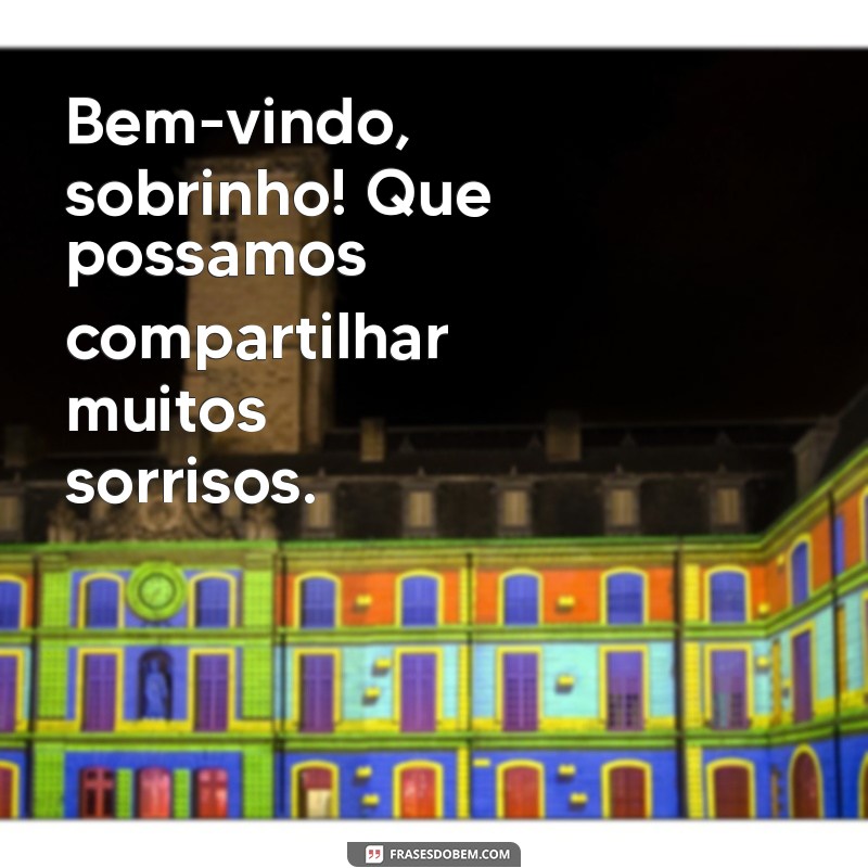 Como Receber Seu Sobrinho com Carinho: Dicas e Frases de Boas-Vindas 