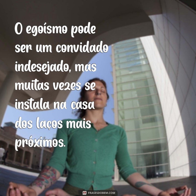 Frases Impactantes sobre Egoísmo Familiar: Reflexões e Lições 