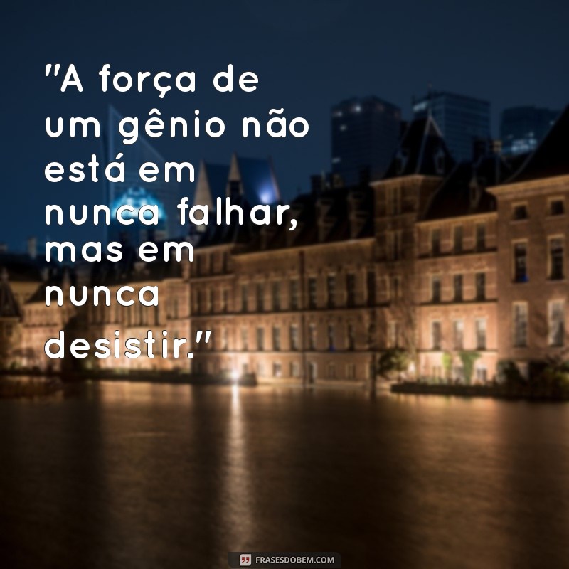 gênio forte frases 