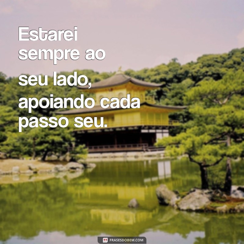 estarei sempre ao seu lado te apoiando Estarei sempre ao seu lado, apoiando cada passo seu.