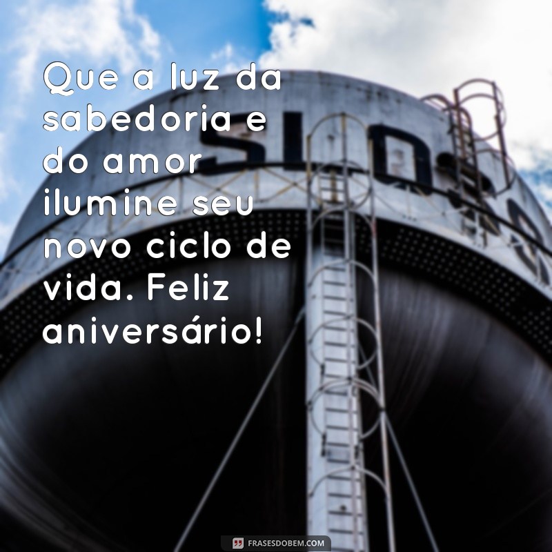 mensagem de aniversário espiritualizada Que a luz da sabedoria e do amor ilumine seu novo ciclo de vida. Feliz aniversário!