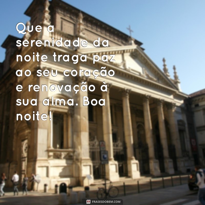 mensagem reflexão de boa noite Que a serenidade da noite traga paz ao seu coração e renovação à sua alma. Boa noite!