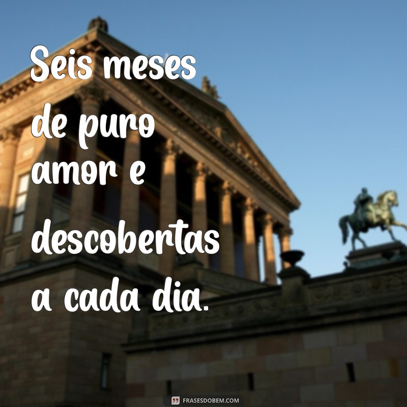 Frases Inspiradoras para Celebrar os 6 Meses do Seu Bebê 