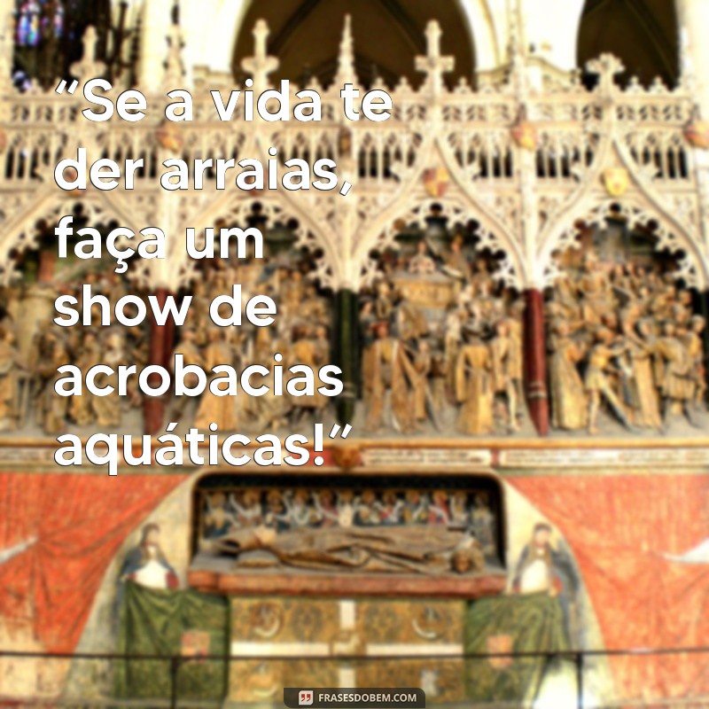 frases de arraia engraçadas “Se a vida te der arraias, faça um show de acrobacias aquáticas!”