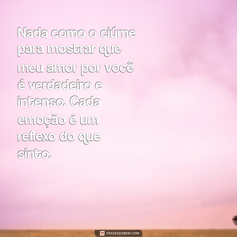 Entendendo a Linha Fina entre Ciúmes e Amor: Mensagens que Expressam Sentimentos 