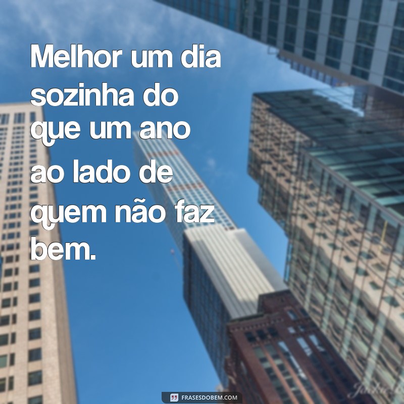 Melhor Sozinha do que Mal Acompanhada: Frases Inspiradoras para Valorizar Sua Independência 