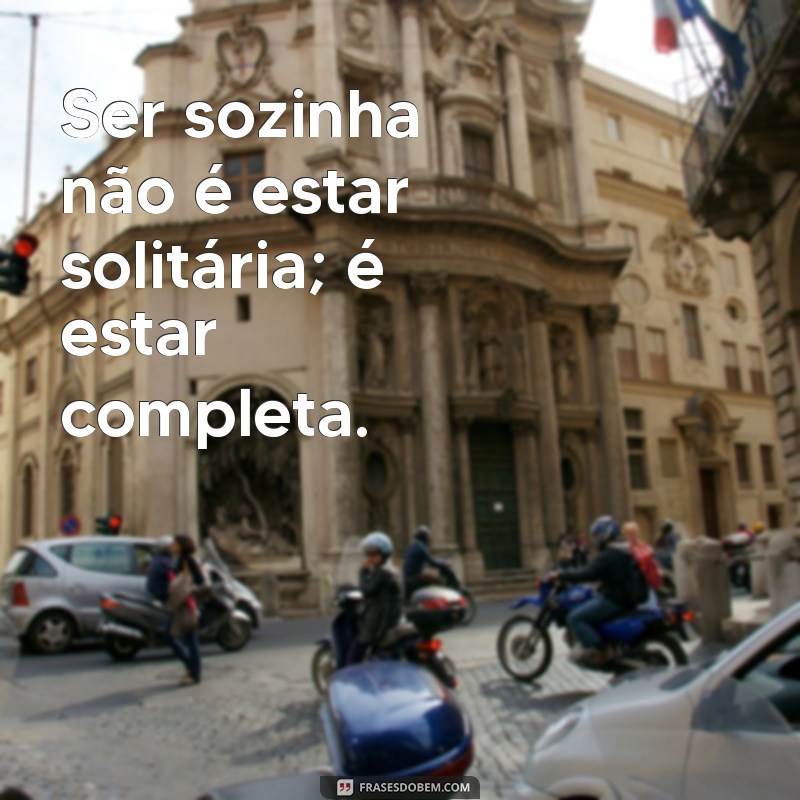 Melhor Sozinha do que Mal Acompanhada: Frases Inspiradoras para Valorizar Sua Independência 