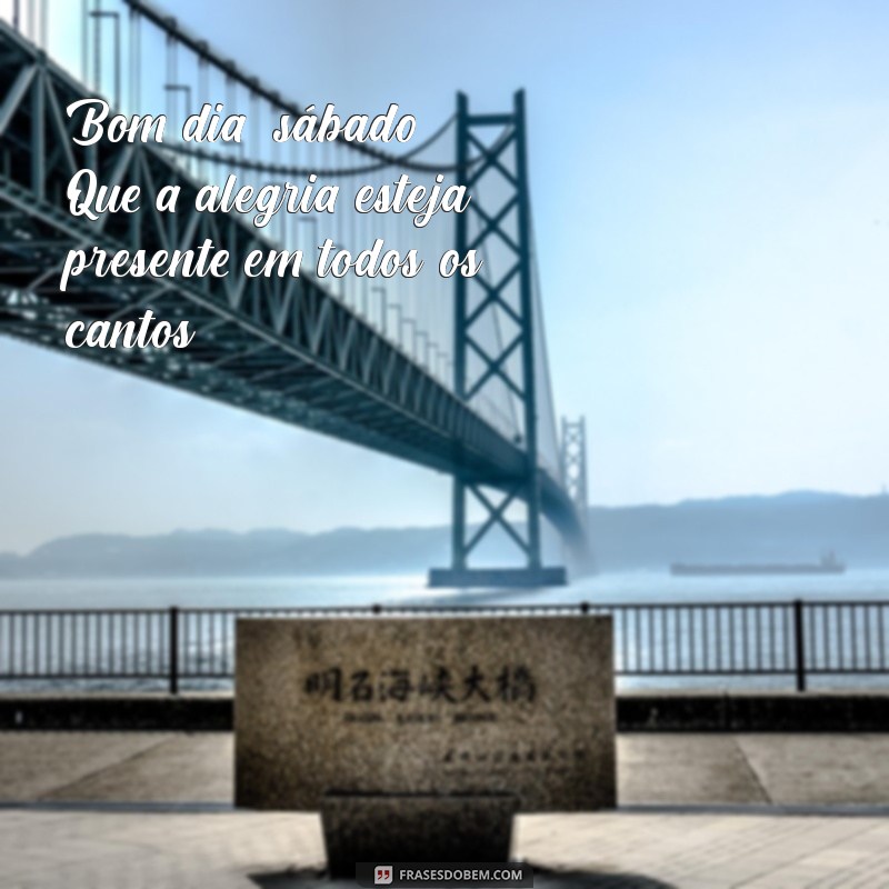 Bom Dia Sábado: Frases Inspiradoras para Começar o Fim de Semana 