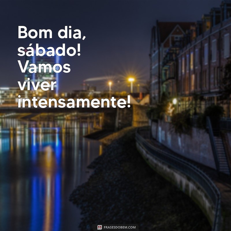 Bom Dia Sábado: Frases Inspiradoras para Começar o Fim de Semana 