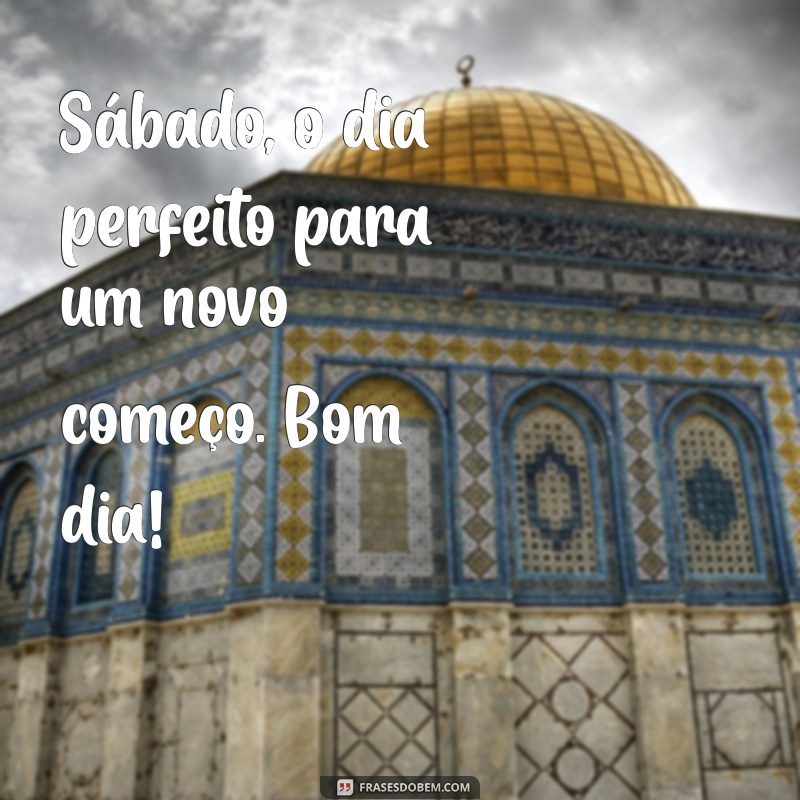 Bom Dia Sábado: Frases Inspiradoras para Começar o Fim de Semana 