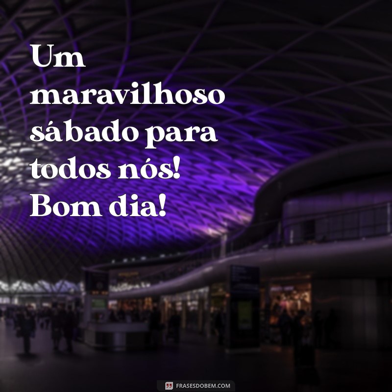 Bom Dia Sábado: Frases Inspiradoras para Começar o Fim de Semana 