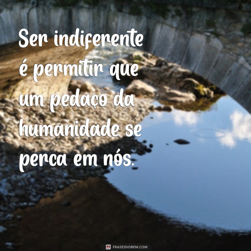 Superando a Indiferença: Reflexões e Mensagens que Inspiram Conexões 