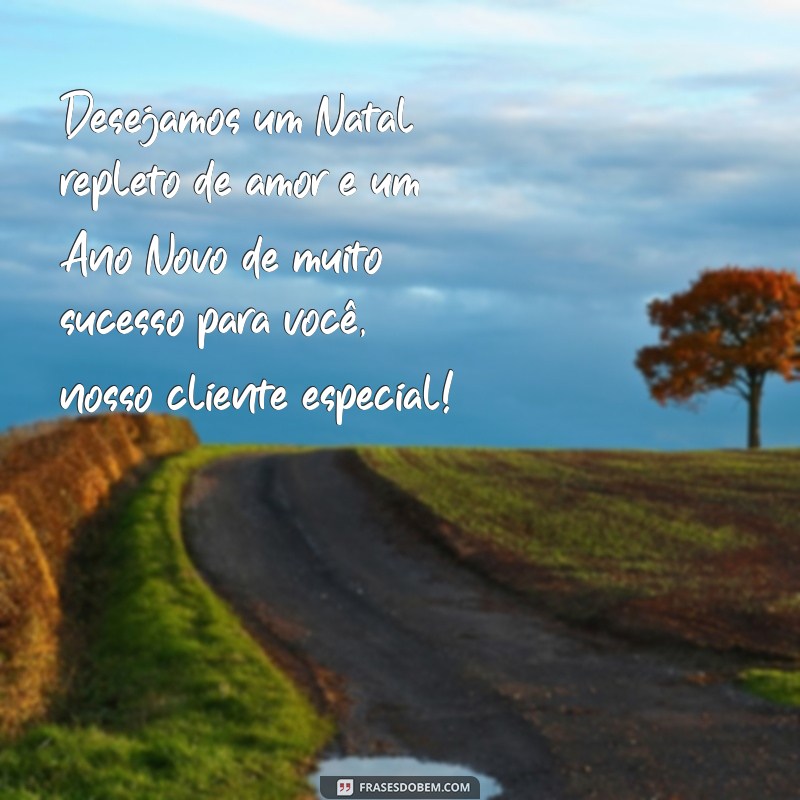 frases de feliz natal e prospero ano novo para clientes Desejamos um Natal repleto de amor e um Ano Novo de muito sucesso para você, nosso cliente especial!