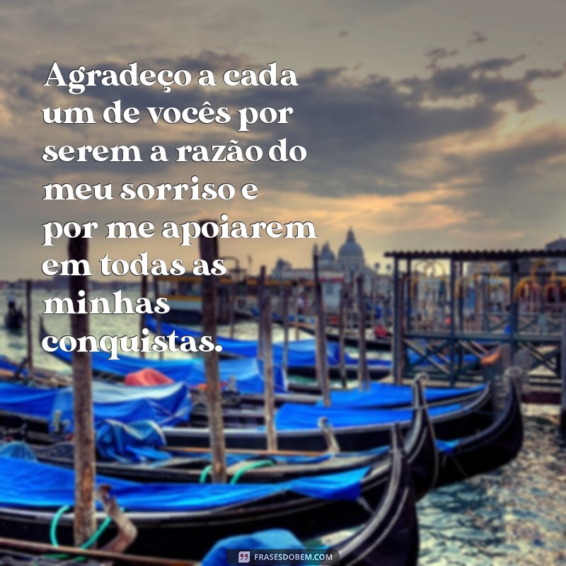 mensagem agradecimento familia Agradeço a cada um de vocês por serem a razão do meu sorriso e por me apoiarem em todas as minhas conquistas.