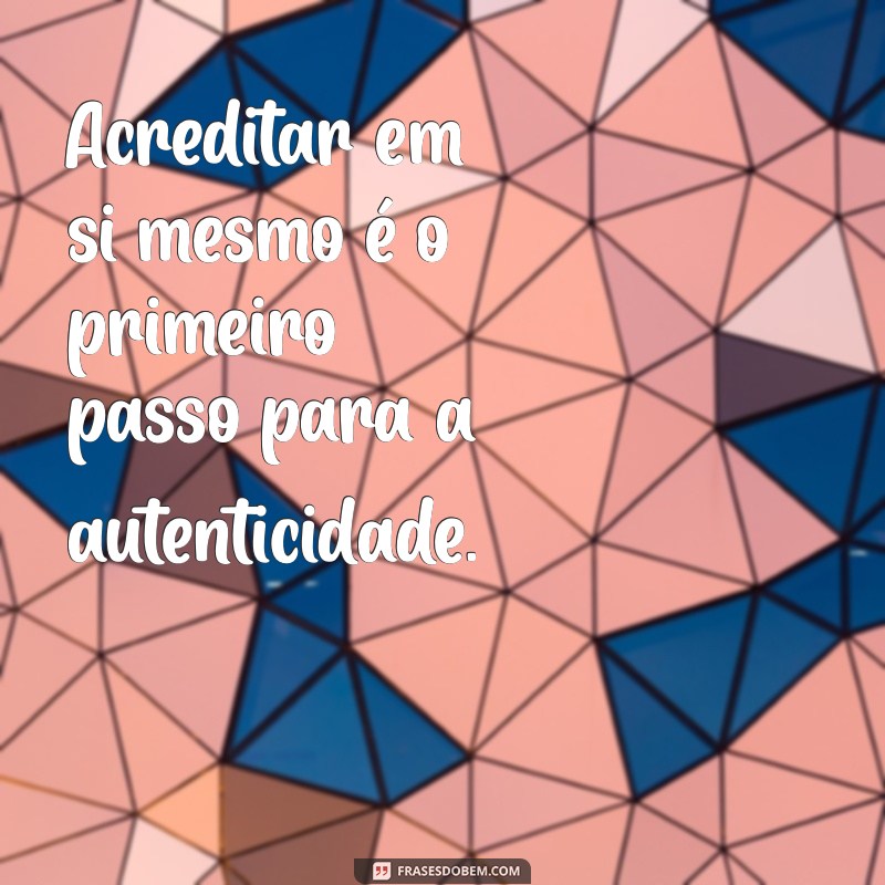 Frases Inspiradoras sobre Autenticidade: Seja Verdadeiro com Você Mesmo 