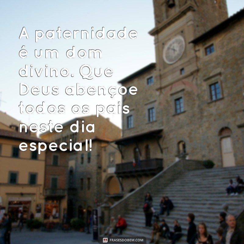 Mensagens Católicas Inspiradoras para Celebrar o Dia dos Pais 