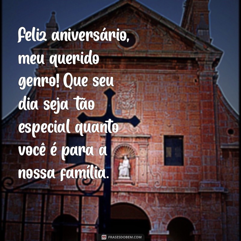 mensagem de sogra para genro de aniversário Feliz aniversário, meu querido genro! Que seu dia seja tão especial quanto você é para a nossa família.